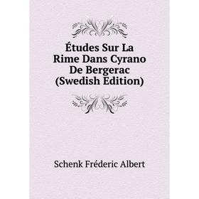 

Книга Études Sur La Rime Dans Cyrano De Bergerac (Swedish Edition). Schenk Fréderic Albert