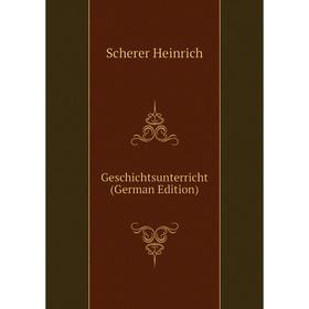 

Книга Geschichtsunterricht (German Edition). Scherer Heinrich