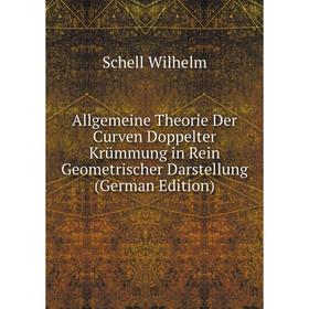 

Книга Allgemeine Theorie Der Curven Doppelter Krümmung in Rein Geometrischer Darstellung (German Edition). Schell Wilhelm