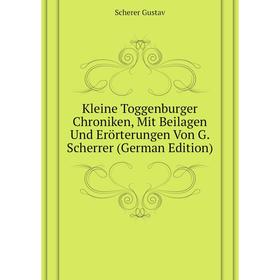 

Книга Kleine Toggenburger Chroniken, Mit Beilagen Und Erörterungen Von G. Scherrer