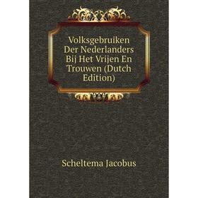 

Книга Volksgebruiken Der Nederlanders Bij Het Vrijen En Trouwen (Dutch Edition). Scheltema Jacobus