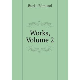 

Книга Works, Volume 2. Burke Edmund