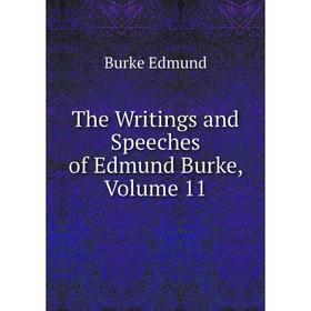 

Книга The Writings and Speeches of Edmund Burke, Volume 11. Burke Edmund