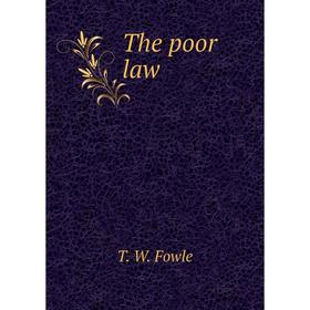 

Книга The poor law. T. W. Fowle
