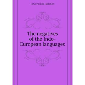 

Книга The negatives of the Indo-European languages. Fowler Frank Hamilton