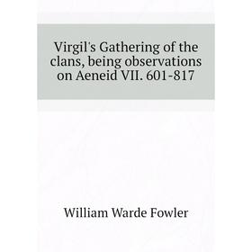 

Книга Virgil's Gathering of the clans, being observations on Aeneid VII. 601-817. Fowler W. Warde