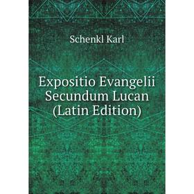 

Книга Expositio Evangelii Secundum Lucan (Latin Edition). Schenkl Karl