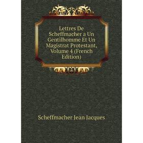 

Книга Lettres De Scheffmacher a Un Gentilhomme Et Un Magistrat Protestant, Volume 4