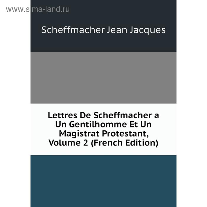 фото Книга lettres de scheffmacher a un gentilhomme et un magistrat protestant, volume 2 nobel press