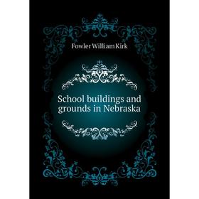 

Книга School buildings and grounds in Nebraska. Fowler William Kirk