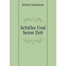 

Книга Schiller Und Seine Zeit. Scherr Johannes