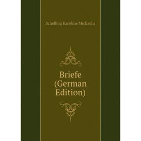 

Книга Briefe (German Edition). Schelling Karoline Michaelis
