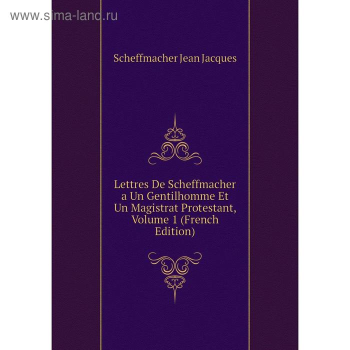 фото Книга lettres de scheffmacher a un gentilhomme et un magistrat protestant, volume 1 nobel press