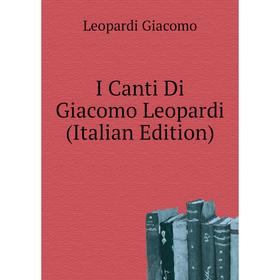 

Книга I Canti Di Giacomo Leopardi (Italian Edition). Leopardi Giacomo