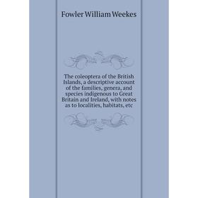 

Книга The coleoptera of the British Islands, a descriptive account of the families, genera, and species indigenous to Great Britain and Ireland