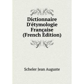 

Книга Dictionnaire D'étymologie Française (French Edition). Scheler Jean Auguste