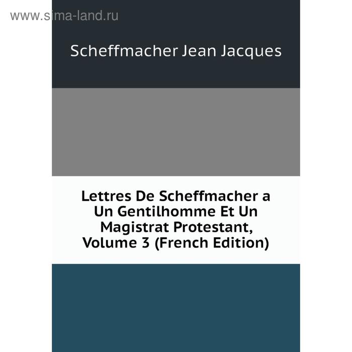 фото Книга lettres de scheffmacher a un gentilhomme et un magistrat protestant, volume 3 nobel press