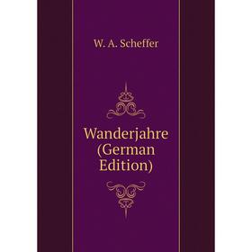 

Книга Wanderjahre (German Edition). W. A. Scheffer