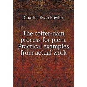 

Книга The coffer-dam process for piers. Practical examples from actual work. Charles Evan Fowler