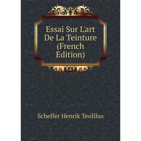 

Книга Essai Sur L'art De La Teinture (French Edition). Scheffer Henrik Teofilus