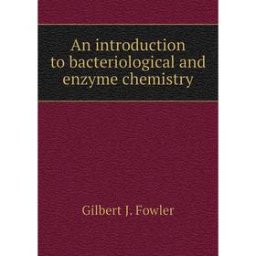 

Книга An introduction to bacteriological and enzyme chemistry. Gilbert J. Fowler