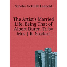 

Книга The Artist's Married Life, Being That of Albert Dürer. Tr. by Mrs. J. R. Stodart. Schefer Gottlieb Leopold