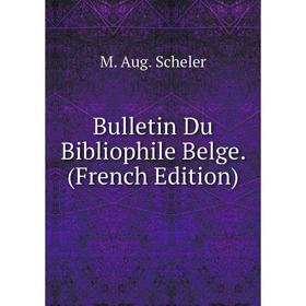 

Книга Bulletin Du Bibliophile Belge. (French Edition). M. Aug. Scheler