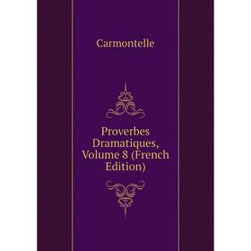

Книга Proverbes Dramatiques, Volume 8 (French Edition). Carmontelle