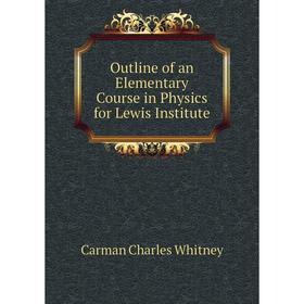 

Книга Outline of an Elementary Course in Physics for Lewis Institute
