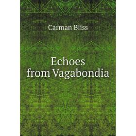 

Книга Echoes from Vagabondia. Carman Bliss