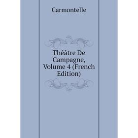 

Книга Théâtre De Campagne, Volume 4 (French Edition). Carmontelle