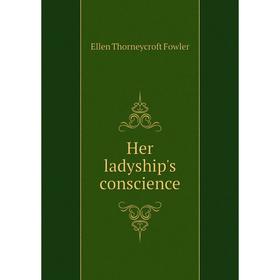 

Книга Her ladyship's conscience. Fowler Ellen Thorneycroft