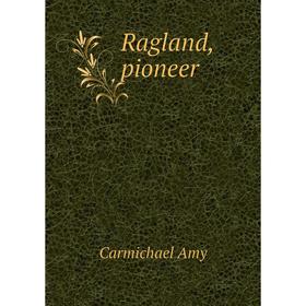 

Книга Ragland, pioneer. Carmichael Amy