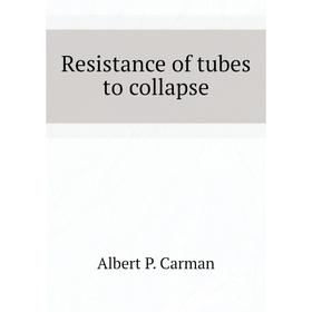 

Книга Resistance of tubes to collapse. Albert P. Carman