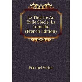 

Книга Le Théâtre Au Xviie Siècle La Comédie