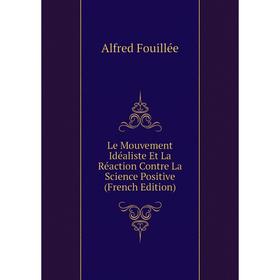 

Книга Le Mouvement Idéaliste Et La Réaction Contre La Science Positive