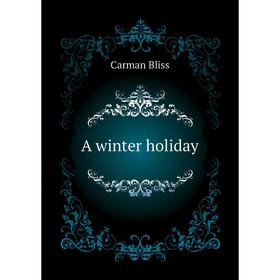 

Книга A winter holiday. Carman Bliss