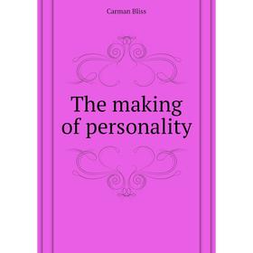 

Книга The making of personality. Carman Bliss