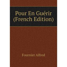 

Книга Pour En Guérir (French Edition). Fournier Alfred