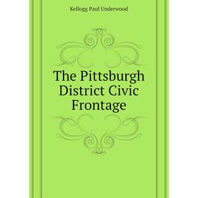 

Книга The Pittsburgh District Civic Frontage. Kellogg Paul Underwood
