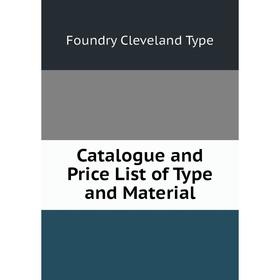 

Книга Catalogue and Price List of Type and Material. Foundry Cleveland Type