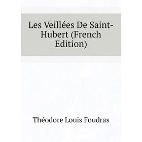 

Книга Les Veillées De Saint-Hubert