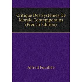 

Книга Critique Des Systèmes De Morale Contemporains (French Edition). Fouillée Alfred