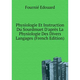 

Книга Physiologie Et Instruction Du Sourdmuet D'après La Physiologie Des Divers Langages (French Edition). Fournié Edouard