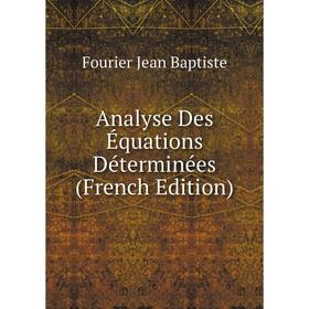 

Книга Analyse Des Équations Déterminées (French Edition). Fourier Jean Baptiste