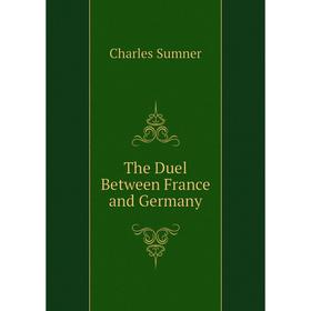 

Книга The Duel Between France and Germany. Charles Sumner