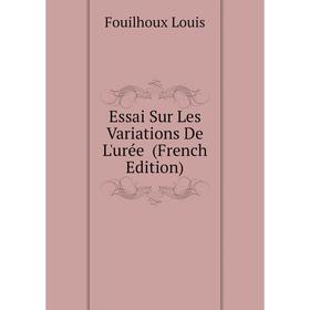 

Книга Essai Sur Les Variations De L'urée (French Edition). Fouilhoux Louis