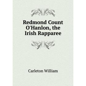 

Книга Redmond Count O'Hanlon, the Irish Rapparee. Carleton William