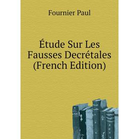 

Книга Étude Sur Les Fausses Decrétales (French Edition). Fournier Paul