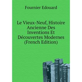 

Книга Le Vieux-Neuf, Histoire Ancienne Des Inventions Et Découvertes Modernes